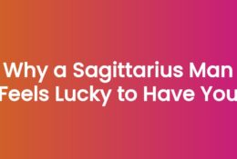 Why a Sagittarius Man Feels Lucky to Have You