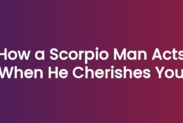 How a Scorpio Man Acts When He Cherishes You