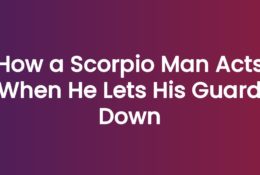 How a Scorpio Man Acts When He Lets His Guard Down