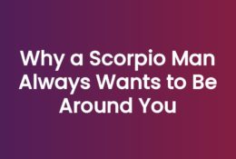 Why a Scorpio Man Always Wants to Be Around You