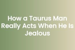 How a Taurus Man Really Acts When He Is Jealous
