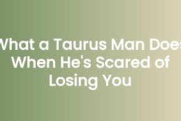 What a Taurus Man Does When He's Scared of Losing You