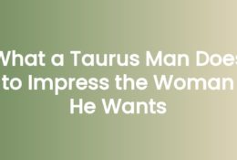 What a Taurus Man Does to Impress the Woman He Wants
