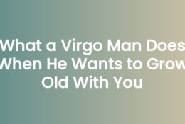 What a Virgo Man Does When He Wants to Grow Old With You