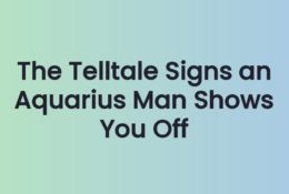 The Telltale Signs an Aquarius Man Shows You Off