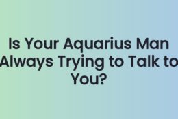 Is Your Aquarius Man Always Trying to Talk to You?