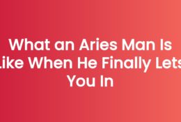 What an Aries Man Is Like When He Finally Lets You In