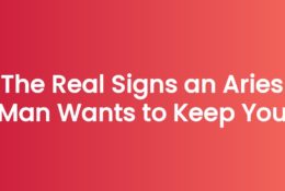 The Real Signs an Aries Man Wants to Keep You