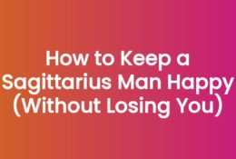 How to Keep a Sagittarius Man Happy (Without Losing You)