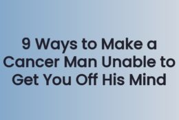 9 Ways to Make a Cancer Man Unable to Get You Off His Mind