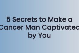 5 Secrets to Make a Cancer Man Captivated by You