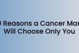 9 Reasons a Cancer Man Will Choose Only You