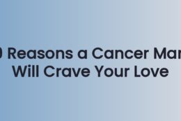 9 Reasons a Cancer Man Will Crave Your Love