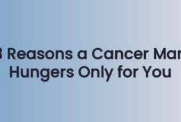 3 Reasons a Cancer Man Hungers Only for You