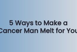 5 Ways to Make a Cancer Man Melt for You