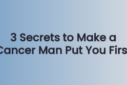 3 Secrets to Make a Cancer Man Put You First
