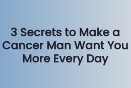 3 Secrets to Make a Cancer Man Want You More Every Day