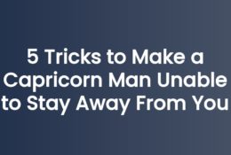 5 Tricks to Make a Capricorn Man Unable to Stay Away From You