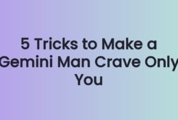 5 Tricks to Make a Gemini Man Crave Only You
