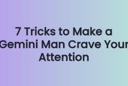 7 Tricks to Make a Gemini Man Crave Your Attention