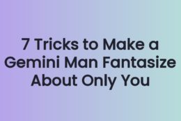 7 Tricks to Make a Gemini Man Fantasize About Only You