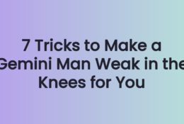 7 Tricks to Make a Gemini Man Weak in the Knees for You