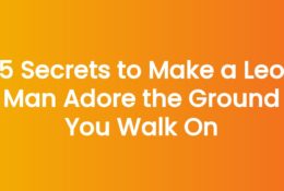 5 Secrets to Make a Leo Man Adore the Ground You Walk On