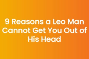 9 Reasons a Leo Man Cannot Get You Out of His Head