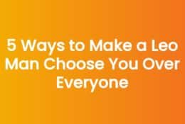 5 Ways to Make a Leo Man Choose You Over Everyone