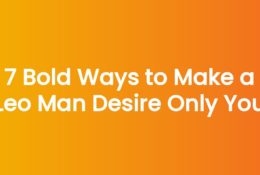 7 Bold Ways to Make a Leo Man Desire Only You