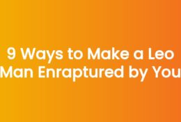 9 Ways to Make a Leo Man Enraptured by You