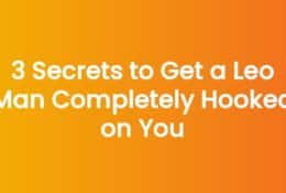 3 Secrets to Get a Leo Man Completely Hooked on You