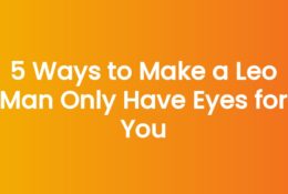 5 Ways to Make a Leo Man Only Have Eyes for You