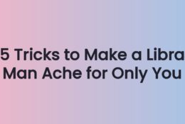 5 Tricks to Make a Libra Man Ache for Only You