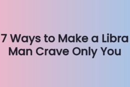 7 Ways to Make a Libra Man Crave Only You