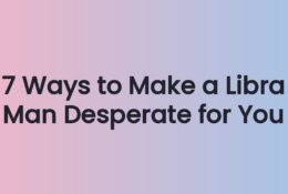 7 Ways to Make a Libra Man Desperate for You