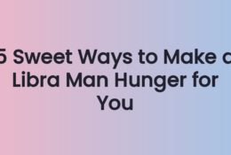 5 Sweet Ways to Make a Libra Man Hunger for You