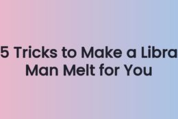 5 Tricks to Make a Libra Man Melt for You