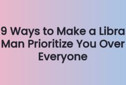 9 Ways to Make a Libra Man Prioritize You Over Everyone