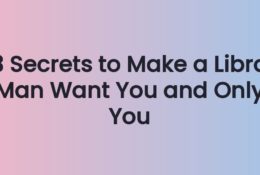 3 Secrets to Make a Libra Man Want You and Only You