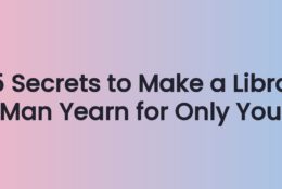 5 Secrets to Make a Libra Man Yearn for Only You