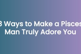 3 Ways to Make a Pisces Man Truly Adore You