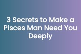 3 Secrets to Make a Pisces Man Need You Deeply