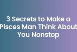 3 Secrets to Make a Pisces Man Think About You Nonstop