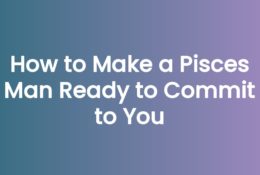 How to Make a Pisces Man Ready to Commit to You