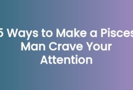 5 Ways to Make a Pisces Man Crave Your Attention