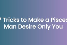 7 Tricks to Make a Pisces Man Desire Only You