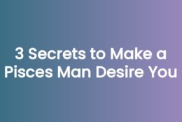 3 Secrets to Make a Pisces Man Desire You