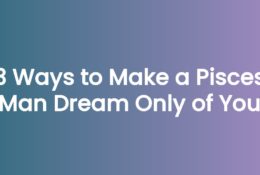 3 Ways to Make a Pisces Man Dream Only of You