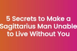 5 Secrets to Make a Sagittarius Man Unable to Live Without You